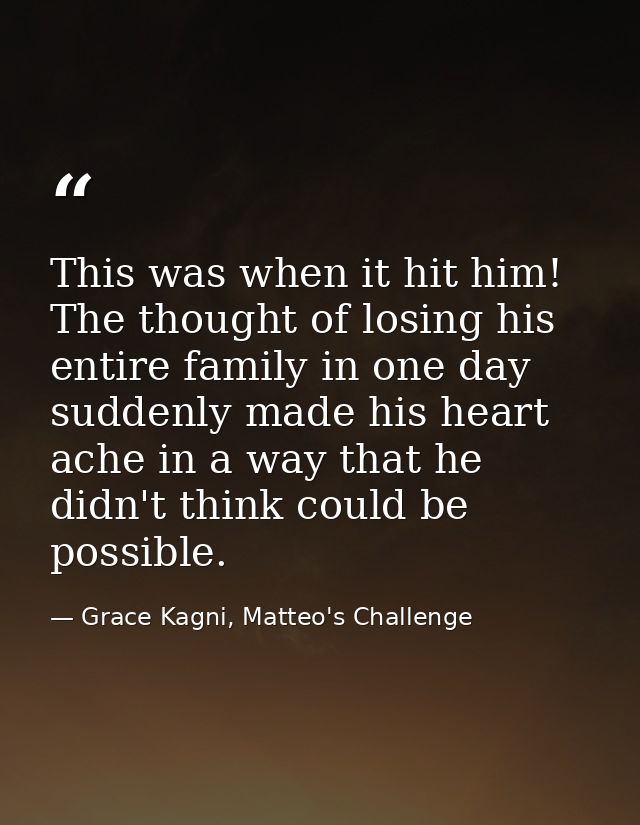 This was when it hit him! The thought of losing his entire family in one day suddenly made his heart ache in a way that  — Grace Kagni, Matteo's Challenge