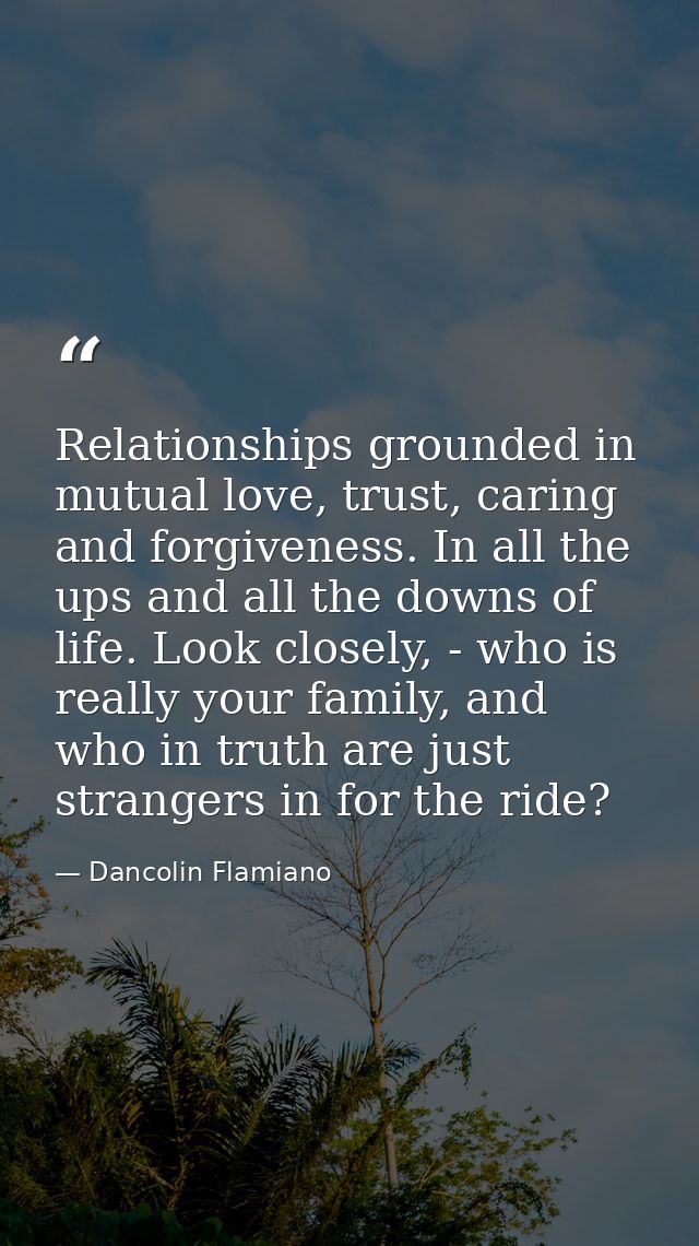 Relationships grounded in mutual love, trust, caring and forgiveness. In all the ups and all the downs of life. Look clo — Dancolin Flamiano
