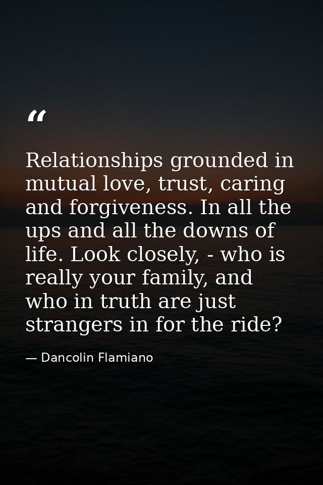Relationships grounded in mutual love, trust, caring and forgiveness. In all the ups and all the downs of life. Look clo — Dancolin Flamiano