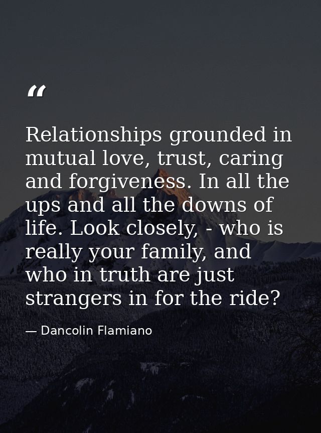 Relationships grounded in mutual love, trust, caring and forgiveness. In all the ups and all the downs of life. Look clo — Dancolin Flamiano