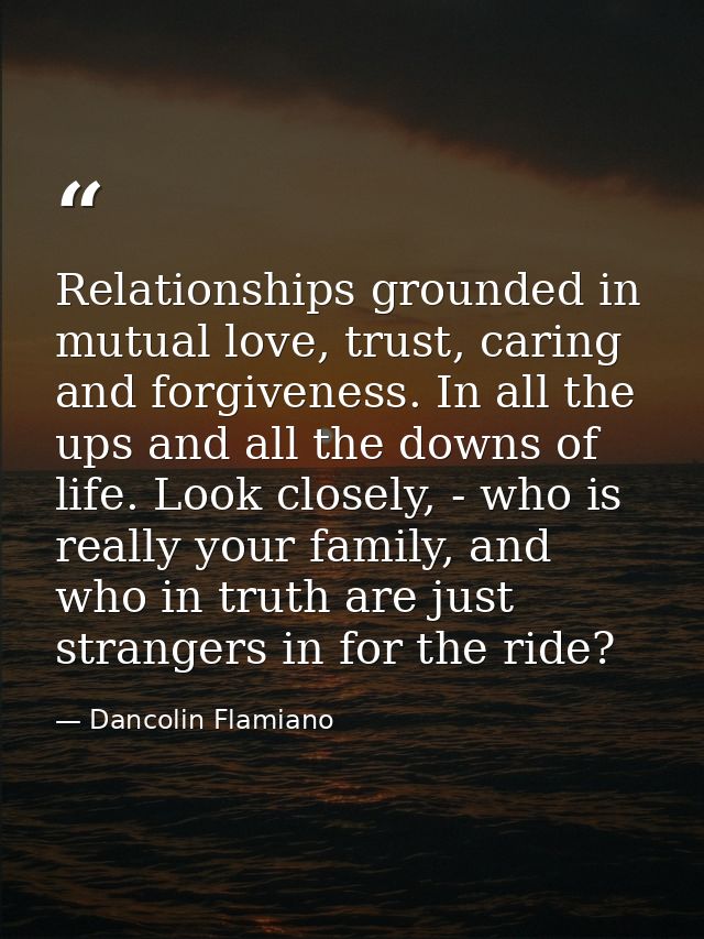Relationships grounded in mutual love, trust, caring and forgiveness. In all the ups and all the downs of life. Look clo — Dancolin Flamiano