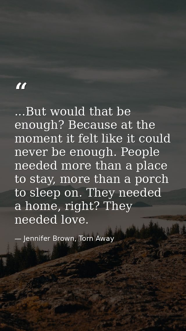 ...But would that be enough? Because at the moment it felt like it could never be enough. People needed more than a plac — Jennifer Brown, Torn Away