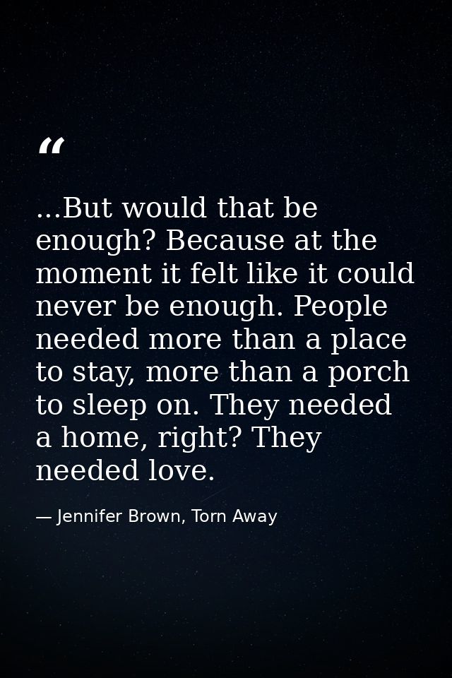 ...But would that be enough? Because at the moment it felt like it could never be enough. People needed more than a plac — Jennifer Brown, Torn Away