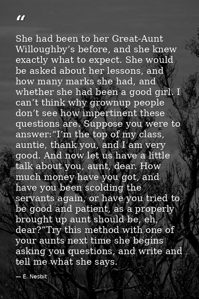 She had been to her Great-Aunt Willoughby’s before, and she knew exactly what to expect. She would be asked about her le — E. Nesbit