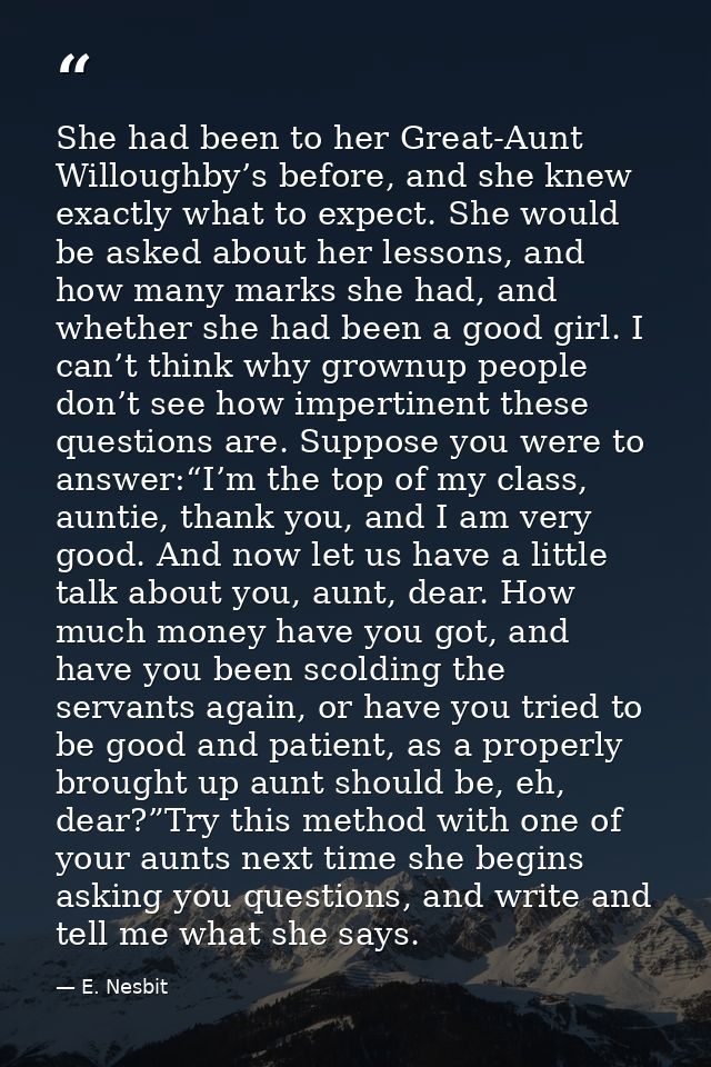 She had been to her Great-Aunt Willoughby’s before, and she knew exactly what to expect. She would be asked about her le — E. Nesbit