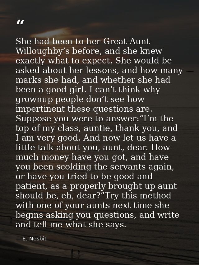 She had been to her Great-Aunt Willoughby’s before, and she knew exactly what to expect. She would be asked about her le — E. Nesbit