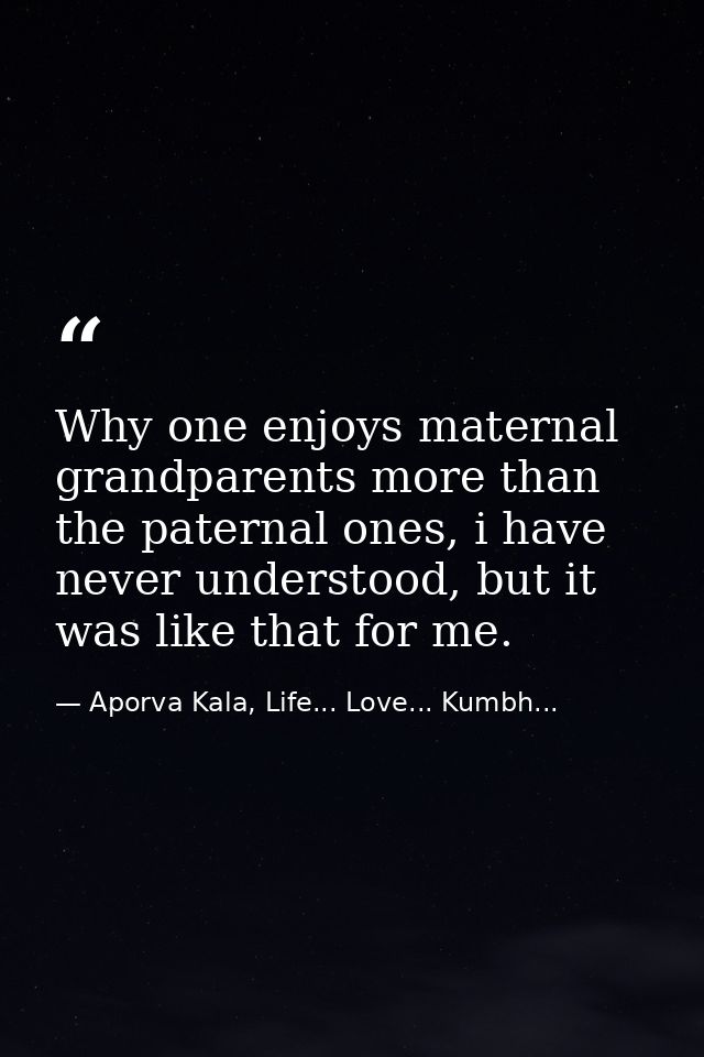 Why one enjoys maternal grandparents more than the paternal ones, i have never understood, but it was like that for me. — Aporva Kala, Life... Love... Kumbh...