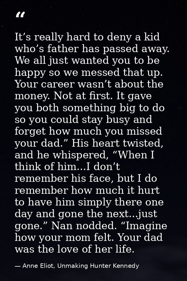 It’s really hard to deny a kid who’s father has passed away. We all just wanted you to be happy so we messed that up. Yo — Anne Eliot, Unmaking Hunter Kennedy