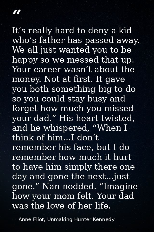 It’s really hard to deny a kid who’s father has passed away. We all just wanted you to be happy so we messed that up. Yo — Anne Eliot, Unmaking Hunter Kennedy