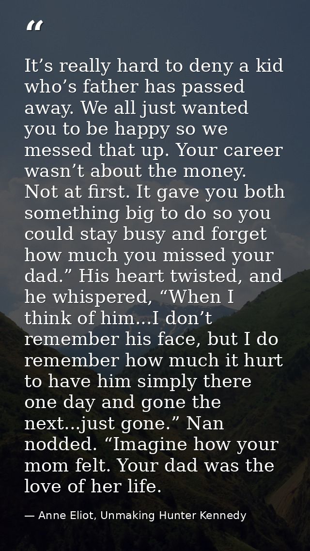 It’s really hard to deny a kid who’s father has passed away. We all just wanted you to be happy so we messed that up. Yo — Anne Eliot, Unmaking Hunter Kennedy