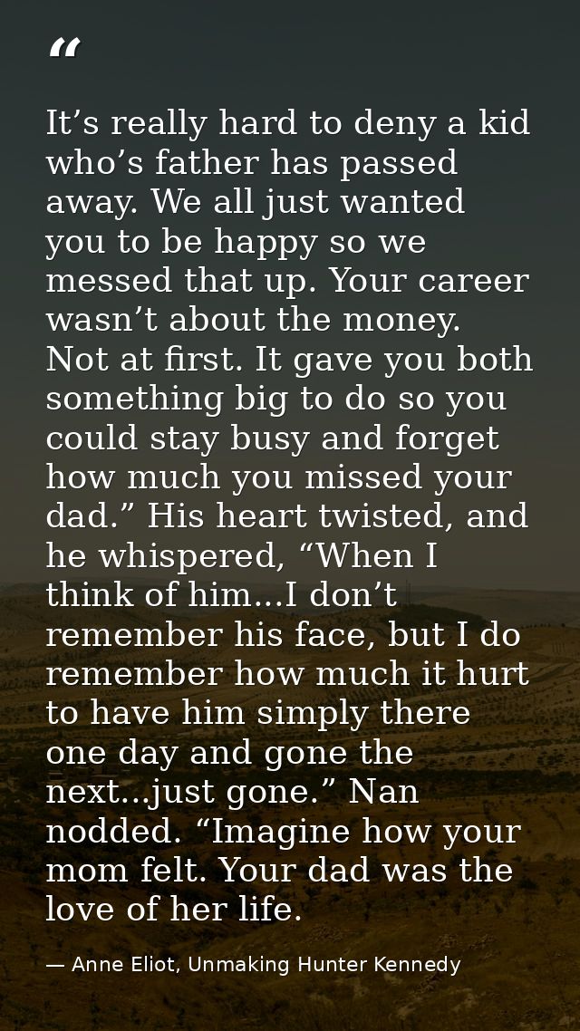It’s really hard to deny a kid who’s father has passed away. We all just wanted you to be happy so we messed that up. Yo — Anne Eliot, Unmaking Hunter Kennedy