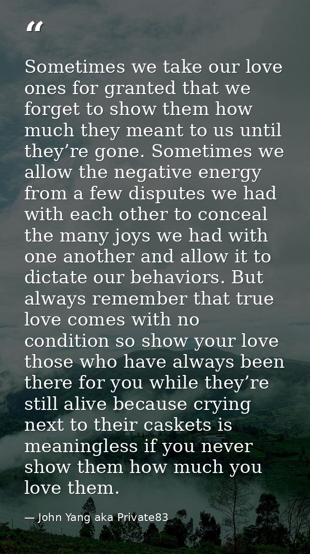 Sometimes we take our love ones for granted that we forget to show them how much they meant to us until they’re gone. So — John Yang aka Private83