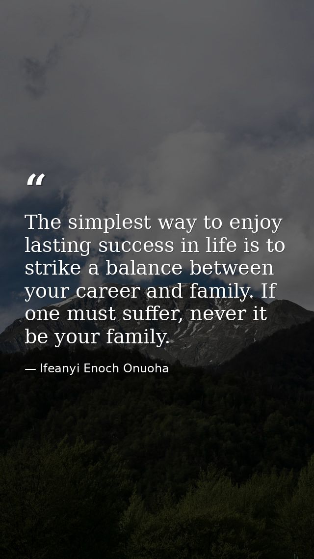 The simplest way to enjoy lasting success in life is to strike a balance between your career and family. If one must suf — Ifeanyi Enoch Onuoha
