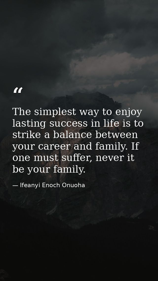 The simplest way to enjoy lasting success in life is to strike a balance between your career and family. If one must suf — Ifeanyi Enoch Onuoha