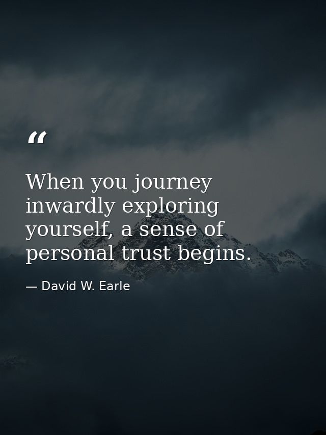 When you journey inwardly exploring yourself, a sense of personal trust begins. — David W. Earle