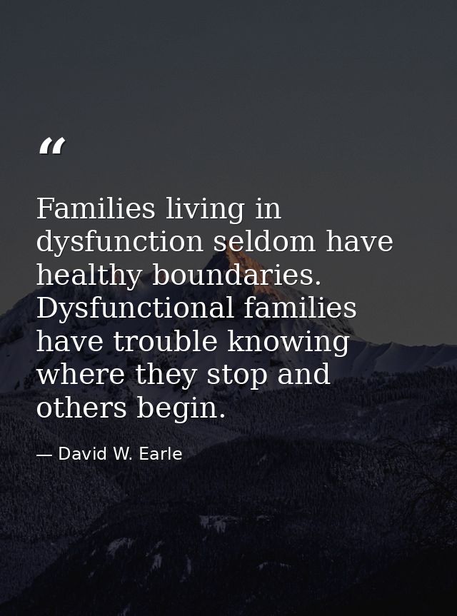 Families living in dysfunction seldom have healthy boundaries. Dysfunctional families have trouble knowing where they st — David W. Earle