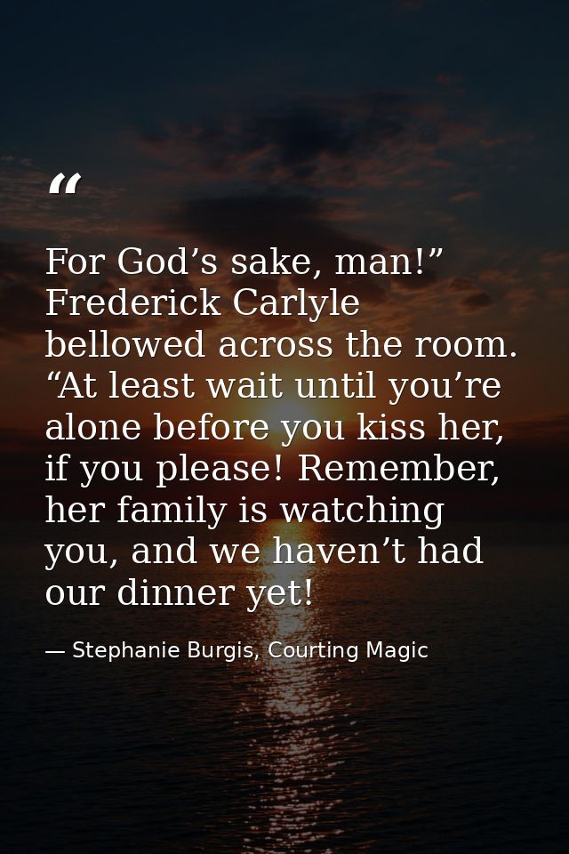 For God’s sake, man!” Frederick Carlyle bellowed across the room. “At least wait until you’re alone before you kiss her, — Stephanie Burgis, Courting Magic