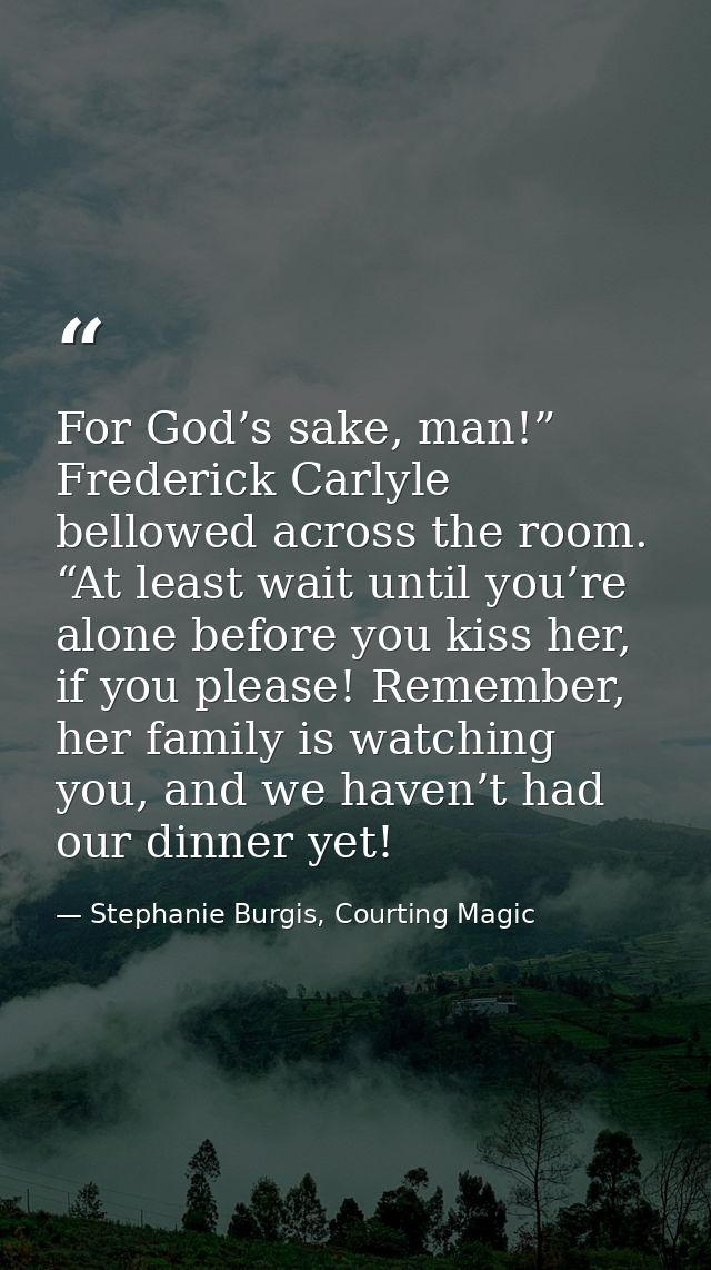 For God’s sake, man!” Frederick Carlyle bellowed across the room. “At least wait until you’re alone before you kiss her, — Stephanie Burgis, Courting Magic