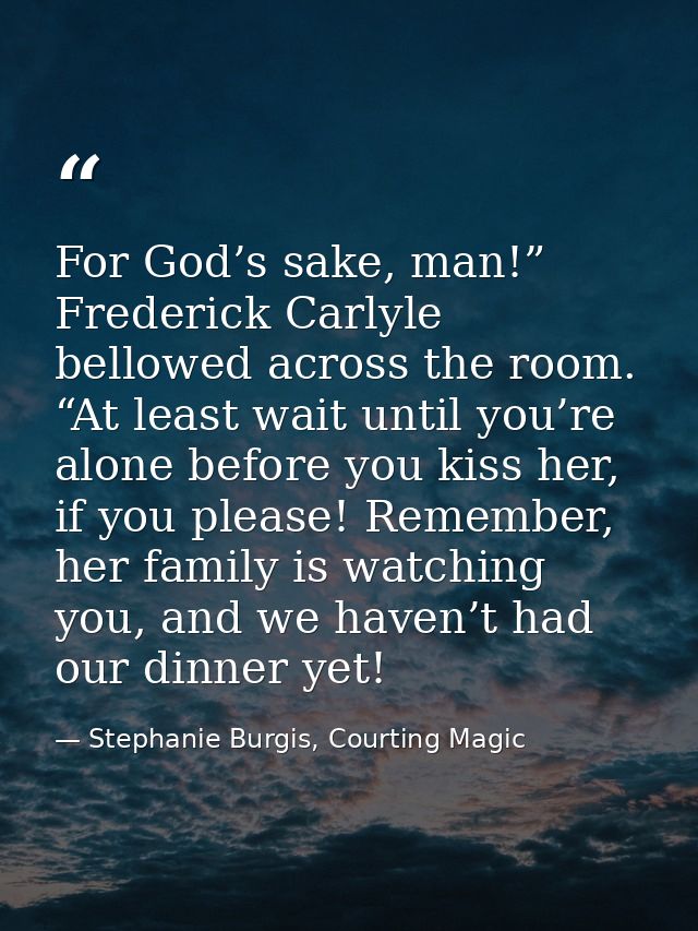 For God’s sake, man!” Frederick Carlyle bellowed across the room. “At least wait until you’re alone before you kiss her, — Stephanie Burgis, Courting Magic