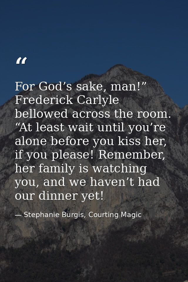 For God’s sake, man!” Frederick Carlyle bellowed across the room. “At least wait until you’re alone before you kiss her, — Stephanie Burgis, Courting Magic