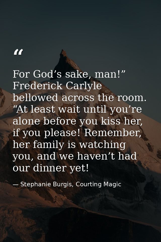 For God’s sake, man!” Frederick Carlyle bellowed across the room. “At least wait until you’re alone before you kiss her, — Stephanie Burgis, Courting Magic