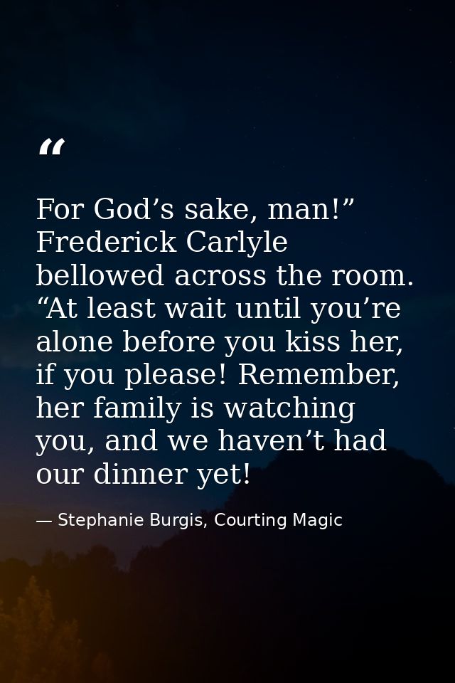 For God’s sake, man!” Frederick Carlyle bellowed across the room. “At least wait until you’re alone before you kiss her, — Stephanie Burgis, Courting Magic