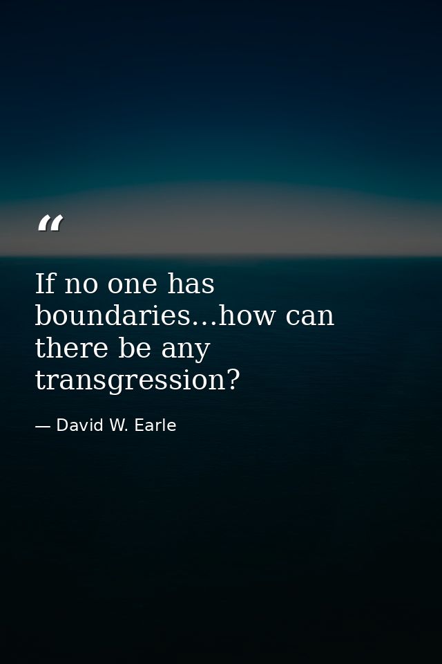 If no one has boundaries…how can there be any transgression? — David W. Earle
