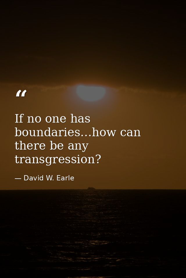 If no one has boundaries…how can there be any transgression? — David W. Earle