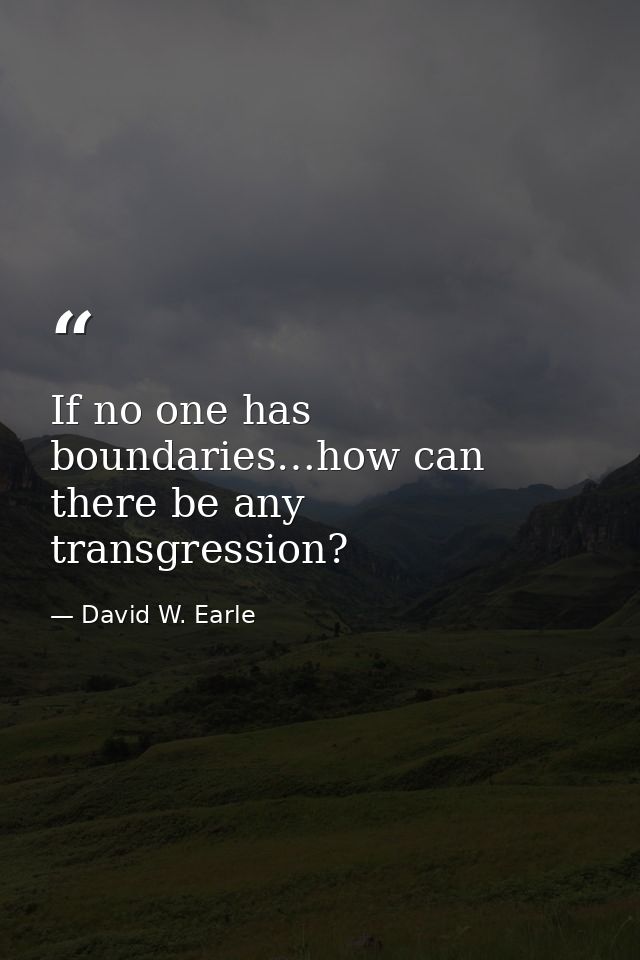 If no one has boundaries…how can there be any transgression? — David W. Earle
