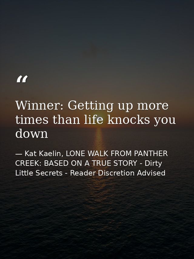 Winner: Getting up more times than life knocks you down — Kat Kaelin, LONE WALK FROM PANTHER CREEK: BASED ON A TRUE STORY - Dirty Little Secrets - Reader Discretion Advised