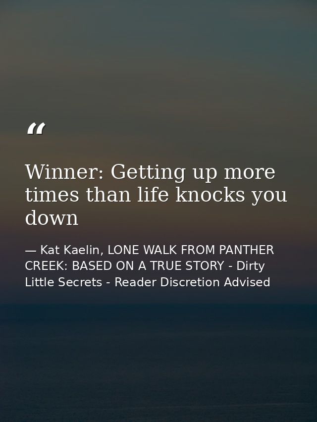 Winner: Getting up more times than life knocks you down — Kat Kaelin, LONE WALK FROM PANTHER CREEK: BASED ON A TRUE STORY - Dirty Little Secrets - Reader Discretion Advised