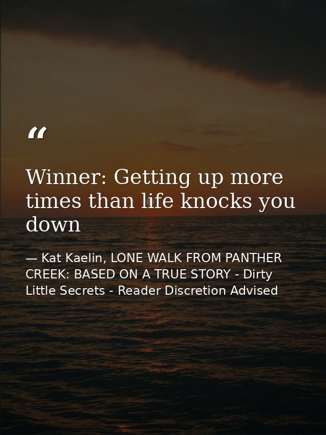 Winner: Getting up more times than life knocks you down — Kat Kaelin, LONE WALK FROM PANTHER CREEK: BASED ON A TRUE STORY - Dirty Little Secrets - Reader Discretion Advised