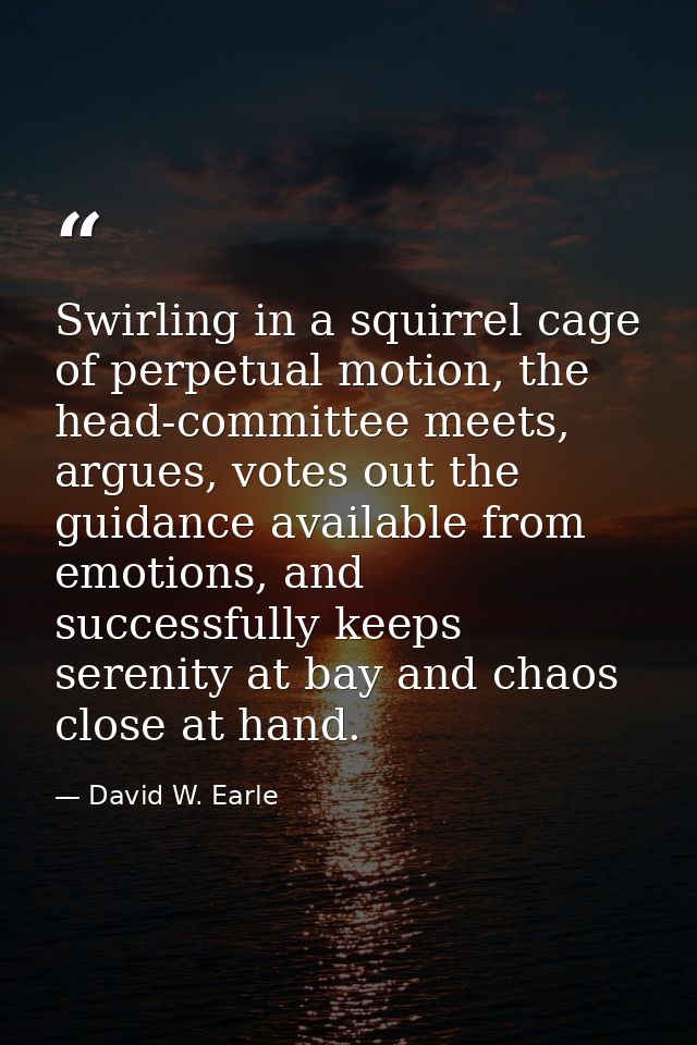 Swirling in a squirrel cage of perpetual motion, the head-committee meets, argues, votes out the guidance available from — David W. Earle