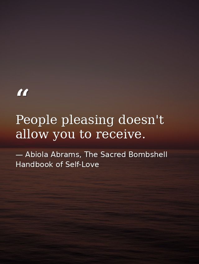 People pleasing doesn't allow you to receive. — Abiola Abrams, The Sacred Bombshell Handbook of Self-Love