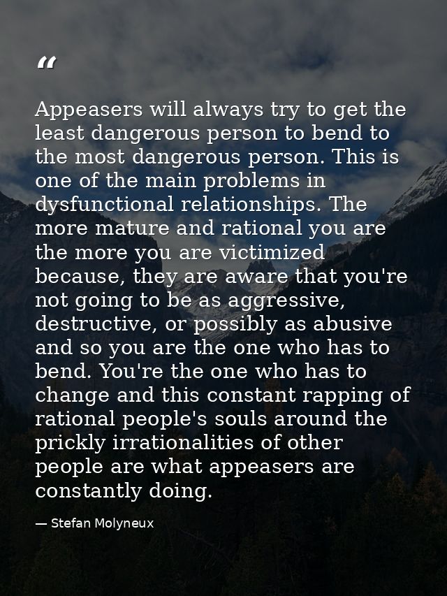 Appeasers will always try to get the least dangerous person to bend to the most dangerous person. This is one of the mai — Stefan Molyneux