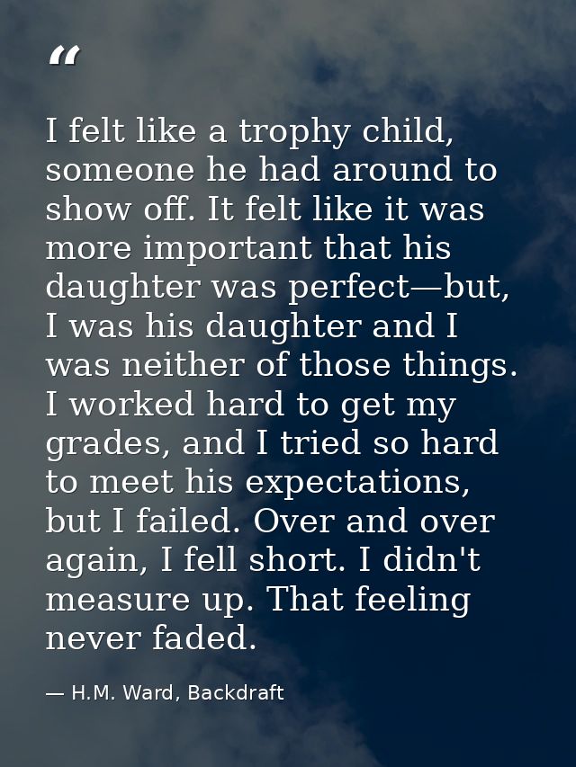 I felt like a trophy child, someone he had around to show off. It felt like it was more important that his daughter was  — H.M. Ward, Backdraft