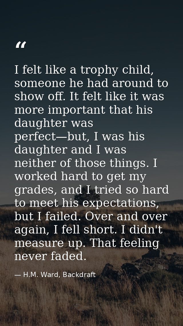 I felt like a trophy child, someone he had around to show off. It felt like it was more important that his daughter was  — H.M. Ward, Backdraft