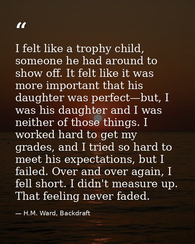 I felt like a trophy child, someone he had around to show off. It felt like it was more important that his daughter was  — H.M. Ward, Backdraft