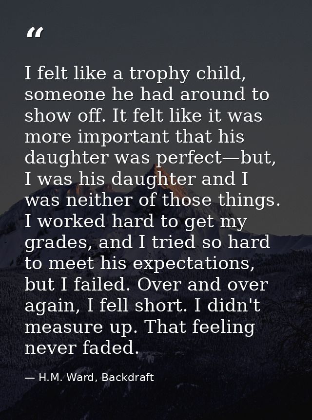 I felt like a trophy child, someone he had around to show off. It felt like it was more important that his daughter was  — H.M. Ward, Backdraft