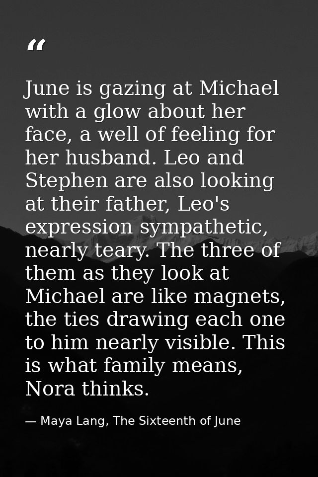 June is gazing at Michael with a glow about her face, a well of feeling for her husband. Leo and Stephen are also lookin — Maya Lang, The Sixteenth of June