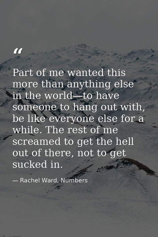 Part of me wanted this more than anything else in the world—to have someone to hang out with, be like everyone else for  — Rachel Ward, Numbers