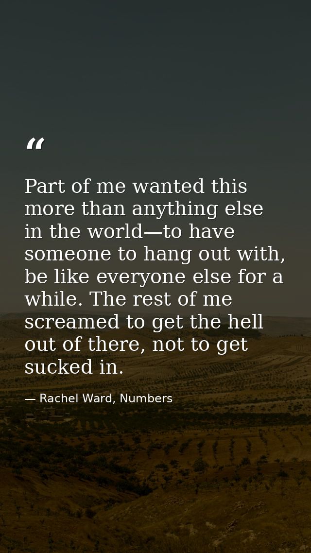 Part of me wanted this more than anything else in the world—to have someone to hang out with, be like everyone else for  — Rachel Ward, Numbers