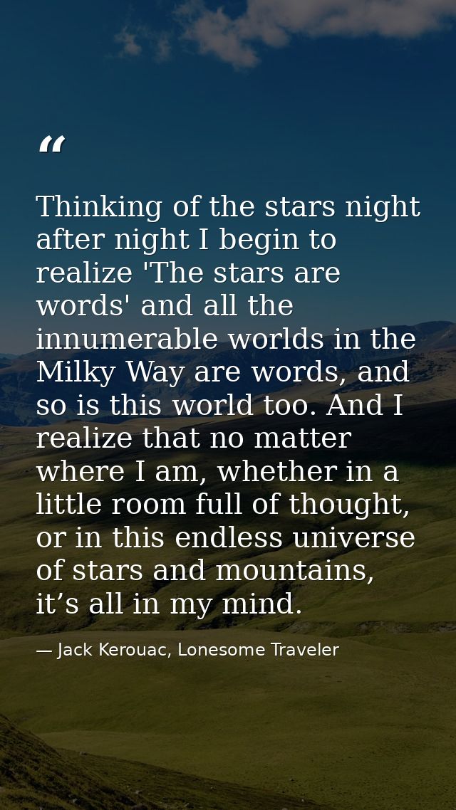 Thinking of the stars night after night I begin to realize 'The stars are words' and all the innumerable worlds in the M — Jack Kerouac, Lonesome Traveler