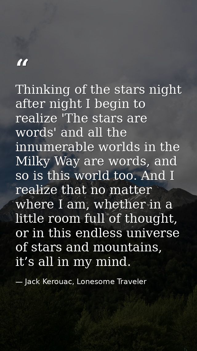 Thinking of the stars night after night I begin to realize 'The stars are words' and all the innumerable worlds in the M — Jack Kerouac, Lonesome Traveler