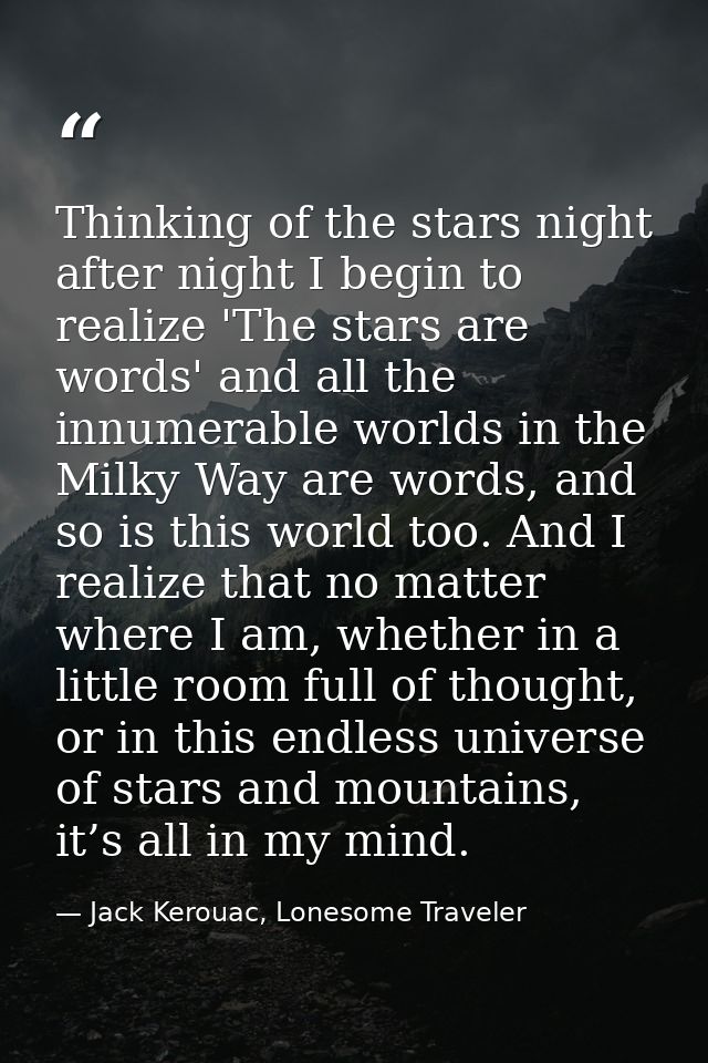 Thinking of the stars night after night I begin to realize 'The stars are words' and all the innumerable worlds in the M — Jack Kerouac, Lonesome Traveler