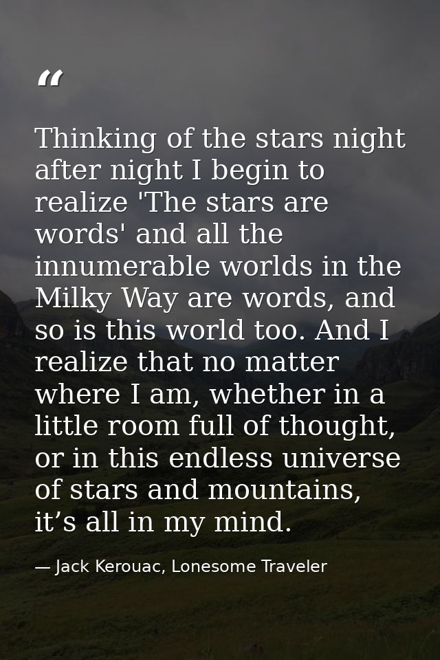 Thinking of the stars night after night I begin to realize 'The stars are words' and all the innumerable worlds in the M — Jack Kerouac, Lonesome Traveler