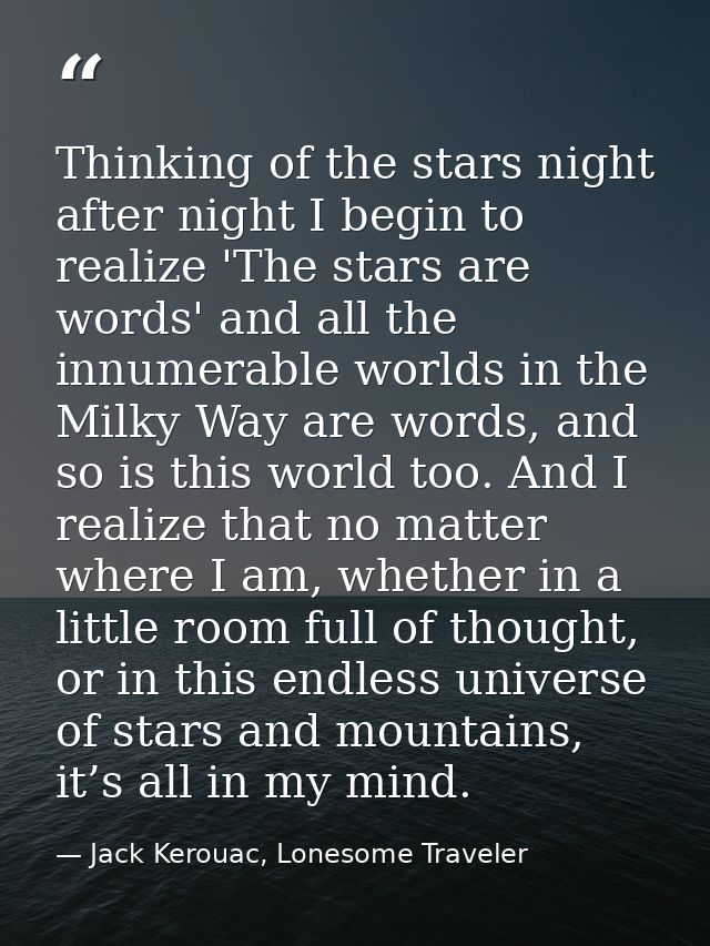 Thinking of the stars night after night I begin to realize 'The stars are words' and all the innumerable worlds in the M — Jack Kerouac, Lonesome Traveler
