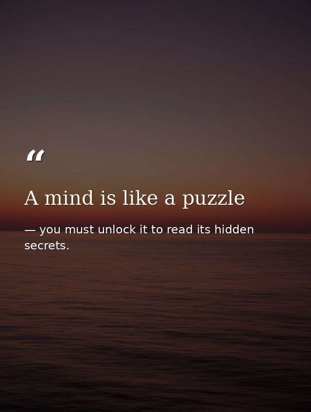 A mind is like a puzzle — you must unlock it to read its hidden secrets.