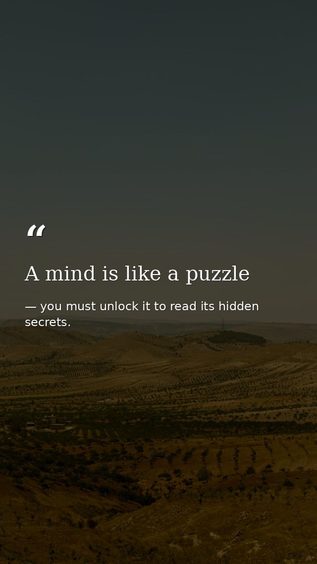 A mind is like a puzzle — you must unlock it to read its hidden secrets.