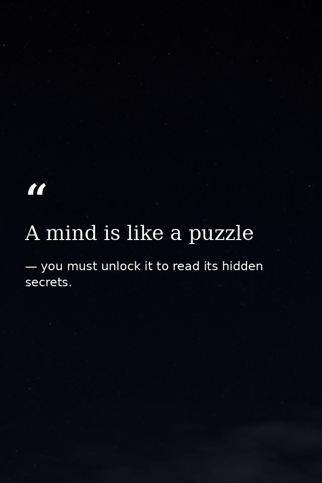 A mind is like a puzzle — you must unlock it to read its hidden secrets.